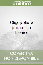 Oligopolio e progresso tecnico libro