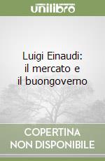 Luigi Einaudi: il mercato e il buongoverno