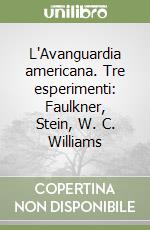 L'Avanguardia americana. Tre esperimenti: Faulkner, Stein, W. C. Williams libro