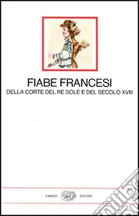 Fiabe francesi della corte del re Sole e del secolo XVIII libro