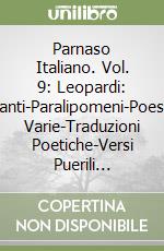 Parnaso Italiano. Vol. 9: Leopardi: Canti-Paralipomeni-Poesie Varie-Traduzioni Poetiche-Versi Puerili... libro