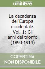 La decadenza dell'Europa occidentale. Vol. 1: Gli anni del trionfo (1890-1914) libro