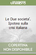Le Due societa'. Ipotesi sulla crisi italiana libro