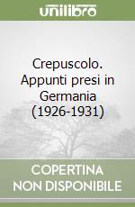 Crepuscolo. Appunti presi in Germania (1926-1931) libro