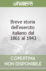 Breve storia dell'esercito italiano dal 1861 al 1943 libro