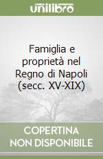 Famiglia e proprietà nel Regno di Napoli (secc. XV-XIX) libro
