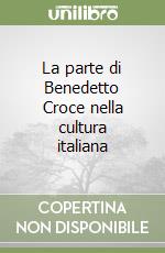 La parte di Benedetto Croce nella cultura italiana libro