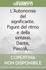 L'Autonomia del significante. Figure del ritmo e della sintassi. Dante, Pascoli, D'Annunzio libro