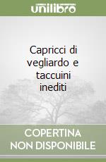 Capricci di vegliardo e taccuini inediti