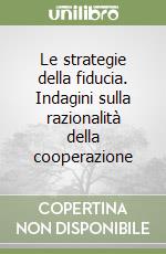 Le strategie della fiducia. Indagini sulla razionalità della cooperazione libro