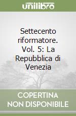 Settecento riformatore. Vol. 5: La Repubblica di Venezia libro