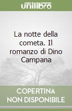 La notte della cometa. Il romanzo di Dino Campana libro