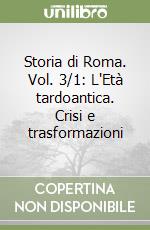 Storia di Roma. Vol. 3/1: L'Età tardoantica. Crisi e trasformazioni libro