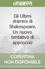 Gli Ultimi drammi di Shakespeare. Un nuovo tentativo di approccio libro