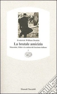 La brutale amicizia. Mussolini, Hitler e la caduta del fascismo italiano. Vol. 1 libro