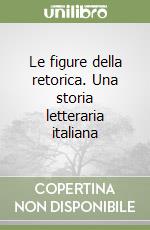 Le figure della retorica. Una storia letteraria italiana libro