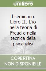 Il seminario. Libro II. L'io nella teoria di Freud e nella tecnica della psicanalisi libro