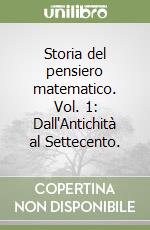 Storia del pensiero matematico. Vol. 1: Dall'Antichità al Settecento. libro