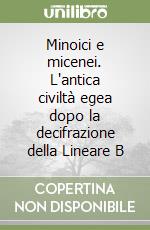 Minoici e micenei. L'antica civiltà egea dopo la decifrazione della Lineare B libro