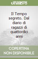 Il Tempo segreto. Dal diario di ragazzi di quattordici anni