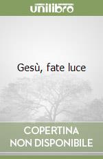 Gesù, fate luce libro