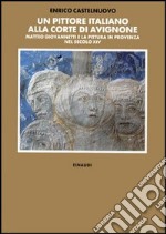 Un pittore italiano alla corte di Avignone. Matteo Giovannetti e la pittura in Provenza nel secolo XIV