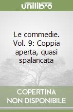 Le commedie. Vol. 9: Coppia aperta, quasi spalancata libro