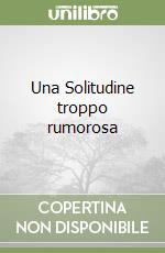 Una Solitudine troppo rumorosa libro