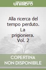 Alla ricerca del tempo perduto. La prigioniera. Vol. 2 libro