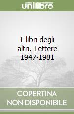 I libri degli altri. Lettere 1947-1981