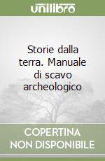 Storie dalla terra. Manuale di scavo archeologico libro