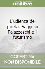 L'udienza del poeta. Saggi su Palazzeschi e il futurismo libro