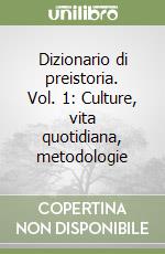 Dizionario di preistoria. Vol. 1: Culture, vita quotidiana, metodologie libro