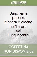 Banchieri e principi. Moneta e credito nell'Europa del Cinquecento libro