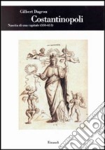 Costantinopoli. Nascita di una capitale (330-451) libro