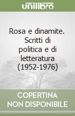 Rosa e dinamite. Scritti di politica e di letteratura (1952-1976) libro