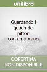 Guardando i quadri dei pittori contemporanei libro