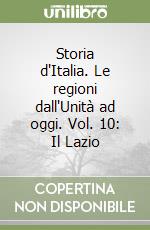 Storia d'Italia. Le regioni dall'Unità ad oggi. Vol. 10: Il Lazio libro