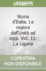 Storia d'Italia. Le regioni dall'Unità ad oggi. Vol. 11: La Liguria libro