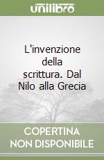 L'invenzione della scrittura. Dal Nilo alla Grecia libro