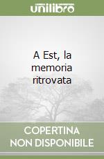 A Est, la memoria ritrovata libro
