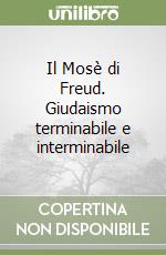 Il Mosè di Freud. Giudaismo terminabile e interminabile libro