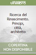 Ricerca del Rinascimento. Principi, città, architetto libro