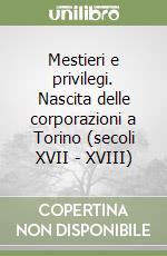 Mestieri e privilegi. Nascita delle corporazioni a Torino (secoli XVII - XVIII)