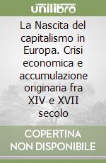 La Nascita del capitalismo in Europa. Crisi economica e accumulazione originaria fra XIV e XVII secolo libro