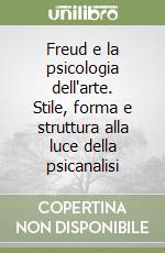 Freud e la psicologia dell'arte. Stile, forma e struttura alla luce della psicanalisi libro