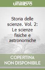 Storia delle scienze. Vol. 2: Le scienze fisiche e astronomiche libro