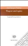 Wagner androgino. Saggio sull'interpretazione libro