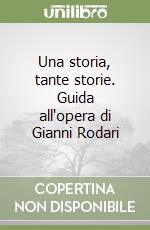 Una storia, tante storie. Guida all'opera di Gianni Rodari libro