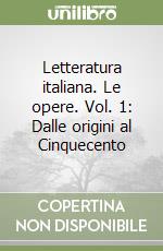 Letteratura italiana. Le opere. Vol. 1: Dalle origini al Cinquecento libro